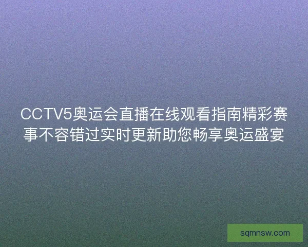 CCTV5奥运会直播在线观看指南精彩赛事不容错过实时更新助您畅享奥运盛宴